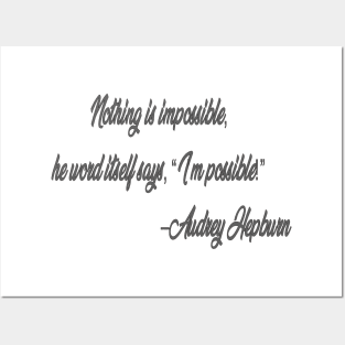 Nothing is impossible,  he word itself says, “I’m possible!”  –Audrey Hepburn Posters and Art